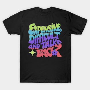 Expensive difficult and talks back T-Shirt